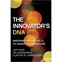 The Innovator's DNA: Mastering the Five Skills of Disruptive Innovators